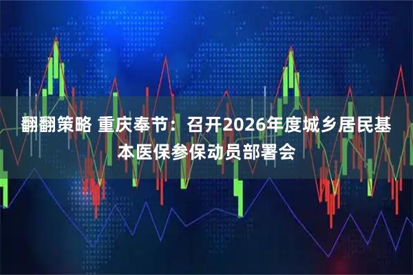 翻翻策略 重庆奉节：召开2026年度城乡居民基本医保参保动员部署会